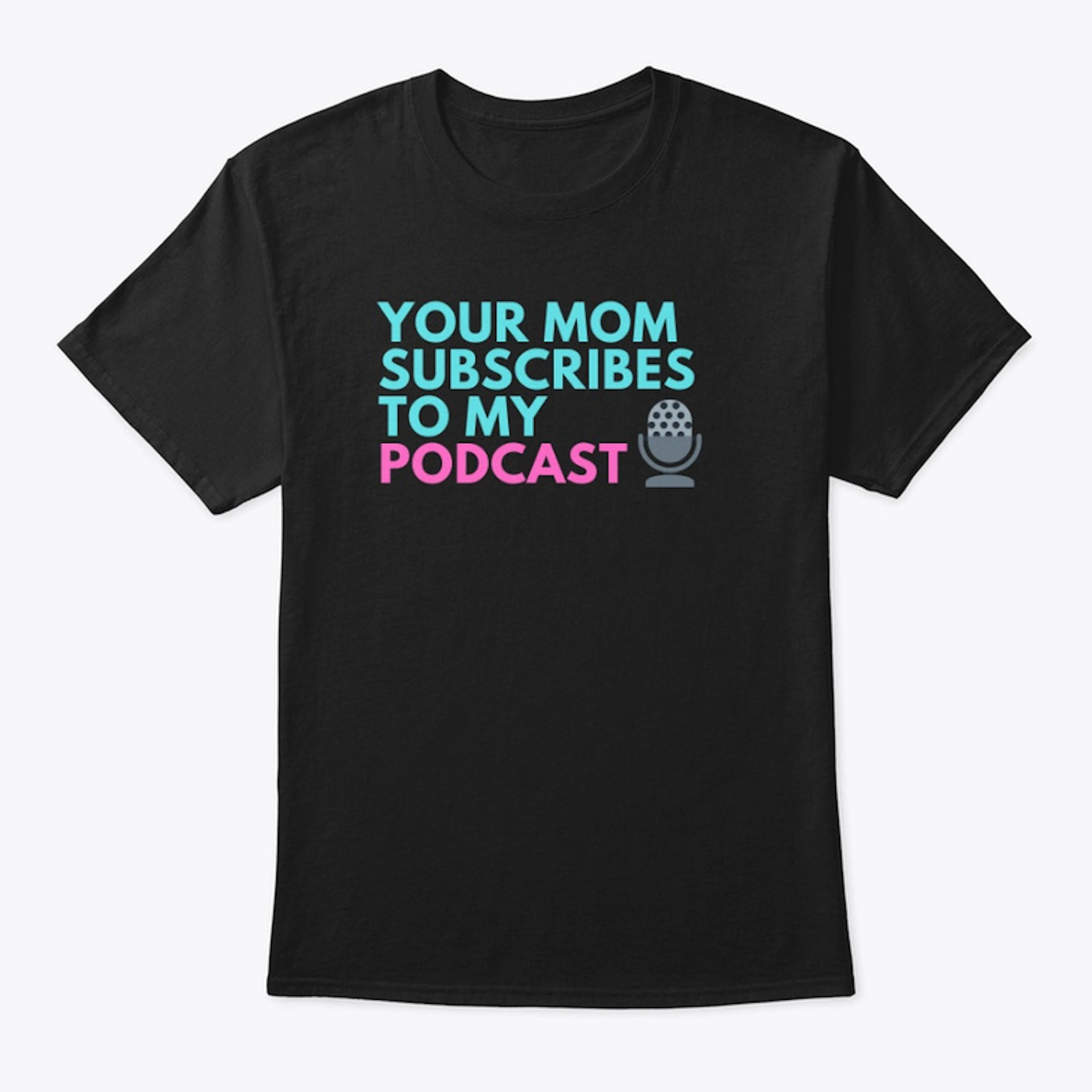 Your Mom Subscribes To My Podcast