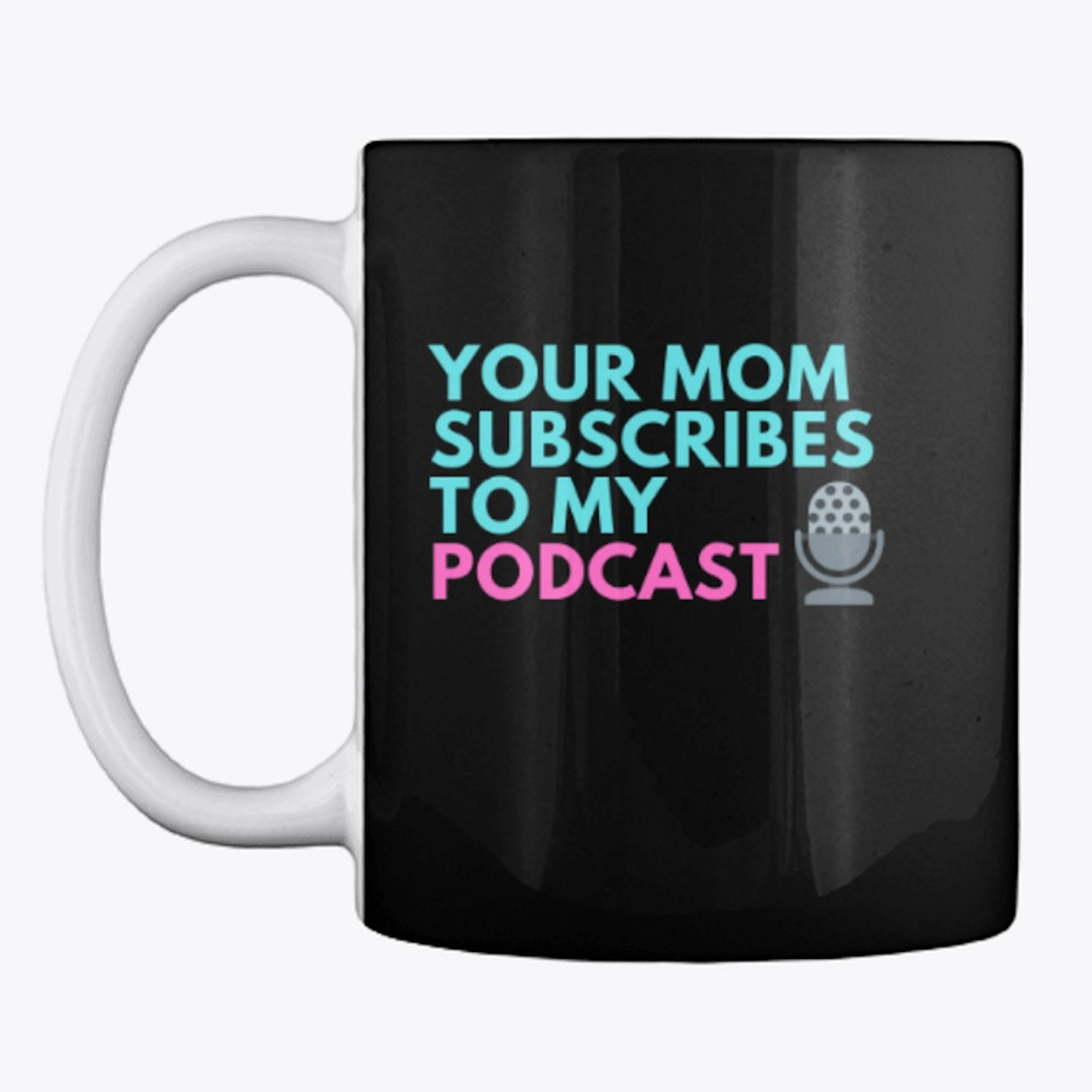 Your Mom Subscribes To My Podcast
