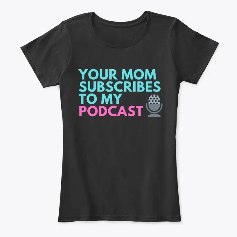 Your Mom Subscribes To My Podcast