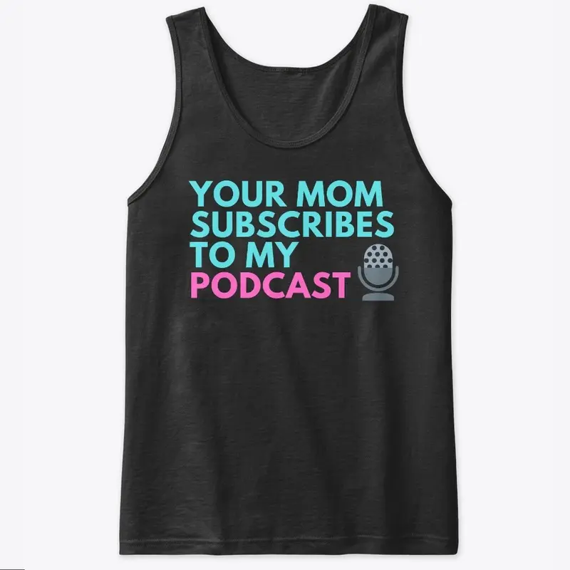 Your Mom Subscribes To My Podcast