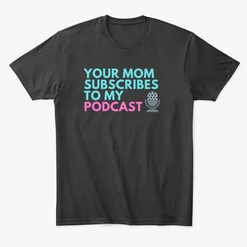 Your Mom Subscribes To My Podcast