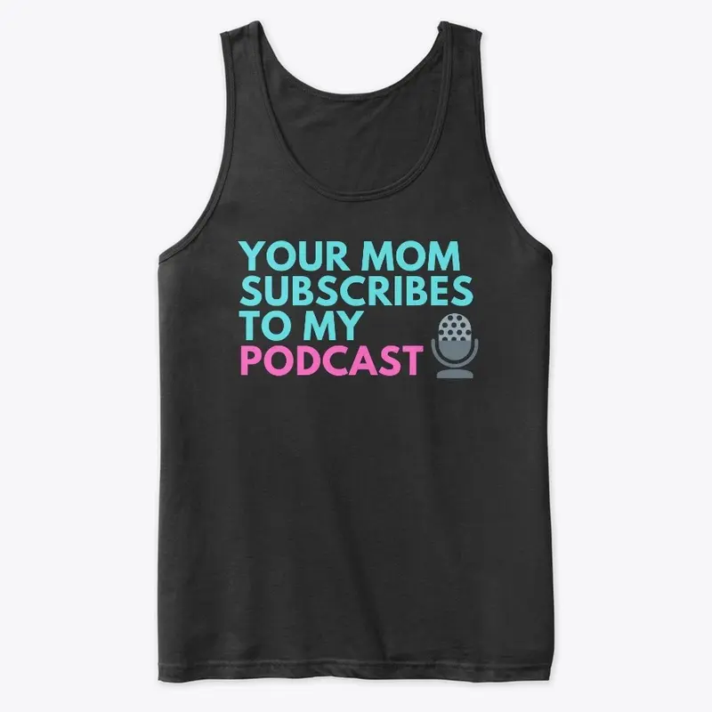 Your Mom Subscribes To My Podcast